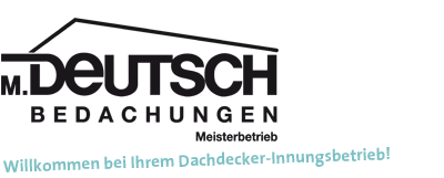 Willkommen bei M. Deutsch Bedachungen - Seit 1989 Dächer auf gut Deutsch!